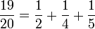 \frac{19}{20} = \frac{1}{2}+\frac{1}{4}+\frac{1}{5}