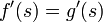 f^{\prime}(s)=g^{\prime}(s)