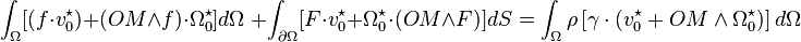  \int_\Omega [(f\cdot v_0^\star) + (OM\wedge f)\cdot\Omega_0^\star ]d\Omega \;+ \int_{\partial\Omega} [F\cdot v_0^\star + \Omega_0^\star\cdot(OM\wedge F)]dS = \int_\Omega \rho\left[\gamma\cdot(v_0^\star + OM\wedge \Omega_0^\star)\right]d\Omega 