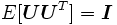 E[\boldsymbol{U} \boldsymbol{U}^T] = \boldsymbol{I}\,