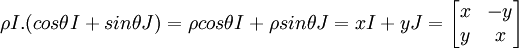 \rho I . ( cos \theta I + sin \theta J ) = \rho cos \theta I + \rho sin \theta J = x I + y J = \begin{bmatrix} x & -y \\ y & x \end{bmatrix} \,