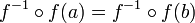 f^{-1} \circ f (a)= f^{-1} \circ f (b)