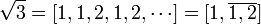 \sqrt 3 = [1,1,2,1,2,\cdots] = [1,\overline{1,2}]
