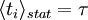  \langle t_i \rangle_{stat}=\tau