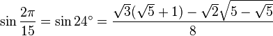 \sin \frac {2\pi}{15} = \sin 24^\circ = \frac{\sqrt3(\sqrt5 + 1) - \sqrt2 \sqrt{5 - \sqrt5}}{8} 