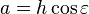 a=h\cos\varepsilon