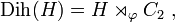 \mathrm{Dih}(H) = H \rtimes_\varphi C_2~,