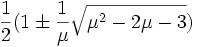 {1 \over 2} (1 \pm {1 \over \mu} \sqrt{\mu^2 - 2 \mu - 3})