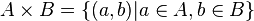 A \times B = \{(a,b) | a \in A , b \in B\}