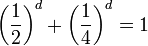 \left( \frac{1}{2} \right)^d + \left( \frac{1}{4} \right)^d = 1\,