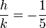  \frac{h}{k} = -\frac{1}{5} ~