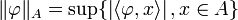 \| \varphi \|_A = \sup \{ \left| \langle\varphi,x\rangle \right|, x \in A\}