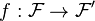 f : \mathcal F \rightarrow \mathcal F'