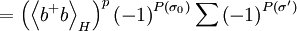 =\left( \left\langle b^{+}b\right\rangle _{H}\right) ^{p}\left(-1\right) ^{P(\sigma _{0})}\sum \left( -1\right) ^{P(\sigma ^{\prime })} 