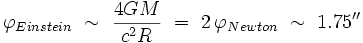  \varphi_{Einstein} \ \sim \ \frac{4GM}{c^2R} \ = \ 2 \, \varphi_{Newton} \ \sim \ 1.75 ''