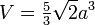 V=\begin{matrix}{5\over3}\end{matrix}\sqrt{2}a^3