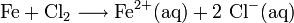 \mathrm{Fe + Cl_2\longrightarrow Fe^{2+}(aq) + 2\ Cl^{-}(aq)}