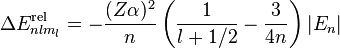 \Delta E^\mathrm{rel}_{nlm_l} = - \frac{(Z\alpha)^2}{n} \left( \frac{1}{l+1/2} - \frac{3}{4n} \right) |E_{n}|