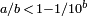 \scriptstyle a/b\,<\,1-1/10^b