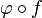 \varphi\circ f