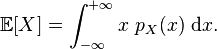\mathbb{E}[X] = \int_{-\infty}^{+\infty} x\ p_X(x)\ \textrm{d}x.