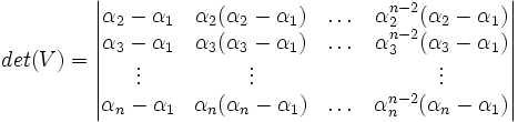 det(V)=\begin{vmatrix} \alpha_2-\alpha_1 & \alpha_2(\alpha_2-\alpha_1) & \dots & \alpha_2^{n-2}(\alpha_2-\alpha_1)\\ \alpha_3-\alpha_1 & \alpha_3(\alpha_3-\alpha_1) & \dots & \alpha_3^{n-2}(\alpha_3-\alpha_1)\\ \vdots & \vdots & &\vdots \\ \alpha_n-\alpha_1 & \alpha_n(\alpha_n-\alpha_1) & \dots & \alpha_n^{n-2}(\alpha_n-\alpha_1)\\ \end{vmatrix}