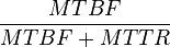 \frac{MTBF}{MTBF + MTTR}
