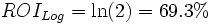 ROI_{Log}=\ln(2)=69.3\%