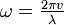  \omega = \tfrac{2 \pi v }{\lambda} 