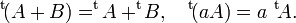 ^{\operatorname t}\!(A + B) = ^{\operatorname t}\!A + ^{\operatorname t}\!B,\quad ^{\operatorname t}\!(aA) = a\ ^{\operatorname t}\!A.