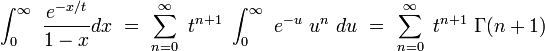  \int_0^\infty \ \frac{e^{-x/t}}{1-x} dx  \ = \ \sum_{n=0}^\infty \ t^{n+1} \ \int_0^\infty \ e^{-u} \ u^n \ du \ = \ \sum_{n=0}^\infty \ t^{n+1} \ \Gamma(n+1) 