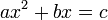 ax^2 + bx = c\;