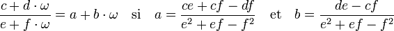 \frac {c + d\cdot \omega}{e + f\cdot \omega}= a + b\cdot \omega \quad\text{si}\quad a = \frac {ce + cf - df}{e^2 + ef - f^2} \quad\text{et}\quad b = \frac {de -cf}{e^2 + ef - f^2}