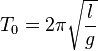 T_0 = 2 \pi \sqrt{\frac{l}{ g}}
