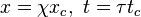 x = \chi x_c, \ t = \tau t_c