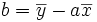 b= \overline{y} - a\overline{x}