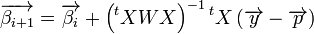  \overrightarrow{\beta_{i+1}}=\overrightarrow{\beta_{i}}+\left(^{t}XWX\right)^{-1}{}^{t}X\left(\overrightarrow{y}-\overrightarrow{p}\right) 