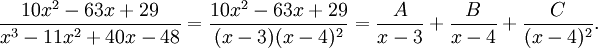 {10x^2-63x+29 \over x^3-11x^2+40x-48}={10x^2-63x+29 \over (x-3)(x-4)^2}={A \over x-3}+{B \over x-4}+{C \over (x-4)^2}.