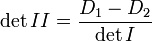    \det I I =\frac{D_1 -D_2} {\det I} 