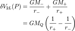  \begin{align} \delta V_{2L}(P) &= \frac{GM_{-}}{r_{-}} + \frac{GM_{+}}{r_{+}}\\                  &= GM_{Q} \left(\frac{1}{r_{+}} - \frac{1}{r_{-}} \right)\\ \end{align} 