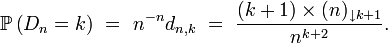 \mathbb{P}\left(D_n=k\right)\ =\ n^{-n}d_{n,k}\ =\ \frac{(k+1)\times(n)_{\downarrow k+1}}{n^{k+2}}.