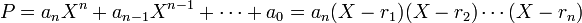 P = a_nX^n + a_{n-1}X^{n-1} + \cdots + a_0 = a_n(X - r_1)(X - r_2)\cdots (X -r_n)