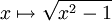 x \mapsto \sqrt{x^2-1}