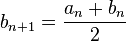 b_{n+1} = \frac{a_n+b_n}{2}