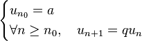  \begin{cases} u_{n_0} = a\\ \forall n \geq n_0, \quad u_{n+1} = qu_n \end{cases} 