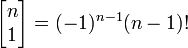 \left[\begin{matrix} n \\ 1 \end{matrix}\right] =  (-1)^{n-1} (n-1)!