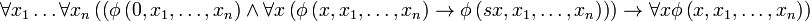 \forall x_1 \ldots \forall x_n \left( \left(\phi \left(0,x_1,\ldots ,x_n \right) \wedge \forall x \left(\phi \left(x,x_1,\ldots ,x_n \right)\rightarrow \phi \left(sx,x_1,\ldots ,x_n \right) \right) \right)\rightarrow \forall x \phi \left(x,x_1,\ldots,x_n \right) \right)