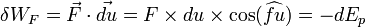 \ \delta W_F = \vec{F} \cdot \vec{du} = F \times du \times \cos(\widehat{fu})= -dE_p