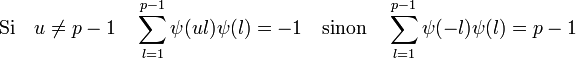 \text{Si} \quad u \ne p-1 \quad \sum_{l = 1}^{p-1} \psi(ul) \psi (l) = -1 \quad \text{sinon} \quad \sum_{l = 1}^{p-1} \psi(-l) \psi (l) =p-1 \;