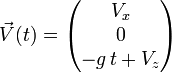 \vec V(t) = \begin{pmatrix}V_x \\ 0 \\ -g\,t+V_z \end{pmatrix}